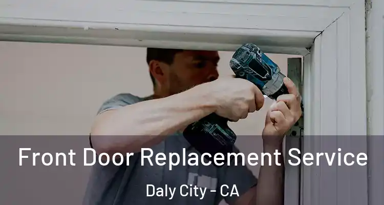  Front Door Replacement Service Daly City - CA