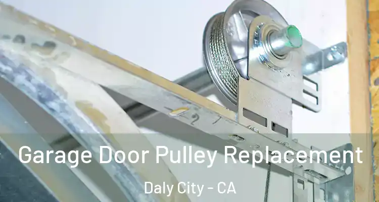  Garage Door Pulley Replacement Daly City - CA