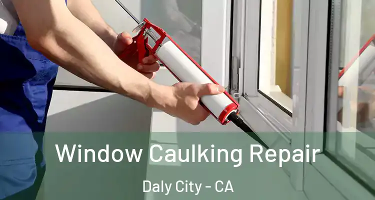  Window Caulking Repair Daly City - CA