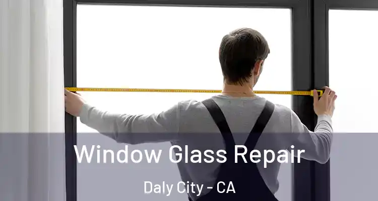  Window Glass Repair Daly City - CA