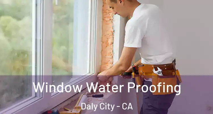  Window Water Proofing Daly City - CA